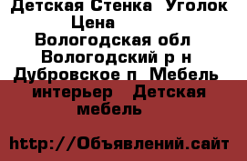 Детская Стенка, Уголок › Цена ­ 8 000 - Вологодская обл., Вологодский р-н, Дубровское п. Мебель, интерьер » Детская мебель   